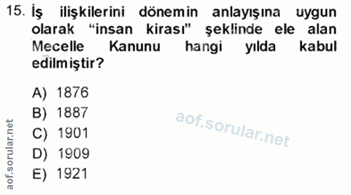15. soru: İş ilişkilerini dönemin anlayışına uygun olarak "insan kirası" şeklinde ele alan Mecelle Kanunu hangi yılda kabul edi…