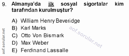 9. soru: Almanya'da ilk sosyal sigortalar kim tarafından kurulmuştur? A) William Henry Beveridge B) Karl Marks C) Otto Von Bis…