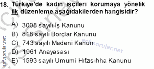 18. soru: Türkiye'de kadın işçileri korumaya yönelik ilk düzenleme aşagıdakilerden hangisidir? A) 3008 sayılı İş Kanunu C) 743…