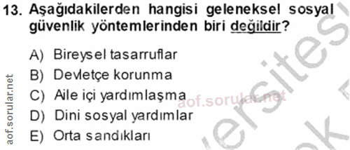 13. soru: Aşağıdakilerden hangisi geleneksel sosyal güvenlik yöntemlerinden biri değildir? A) Bireys el tasarrufiar C) Aile içi…