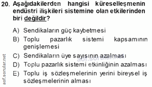 20. soru: Aşağıdakilerden hangisi küreselleşmenin endüstri ilişkileri sistemine olan etkilerinden biri değildir? A) Sendikaları…