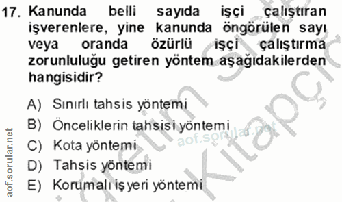 17. soru: Kanunda belli sayıda işçi , çalıştıran işverenlere, yine kanunda öngörülen sayı veya oranda özürlü 1 iŞÇi çalıştırma…