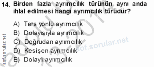14. soru: Birden fazla ayrımcılık türünün aynı anda ihlal edilmesi hangi ayrımcılık türüdür? A) Ters yönlü ayrımcılık B) Dolayı…