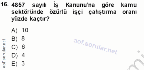 16. soru: 4857 sayılı İş Kanunu'na göre kamu sektöründe özürlü işçi çalıştırma oranı yüzde kaçtır? A) 10 rular.net B) 8 C) 6 D)…