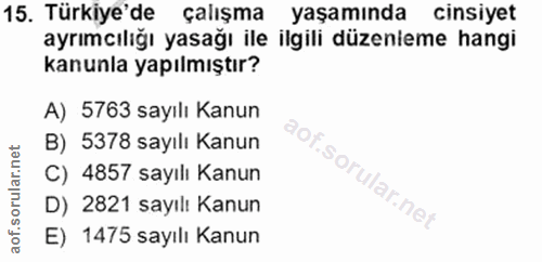 15. soru: Türkiye'de çalışma yaşamında cinsiyet ayrımcılığı yasağı ile ilgili düzenieme hangi kanunla yapılmıştır? A) 5763 sayı…