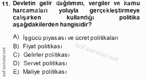 11. soru: Devletin gelir dağılımını, vergiler ve kamu harcamaları yoluyla gerçekleştirmeye çalışırken kullandığı politika aşağı…