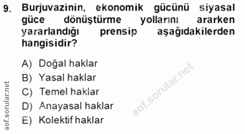 9. soru: Burjuvazinin, ekonomik gücünü siyasal güce dönüştürme yollarını ararken yararlandığı prensip aşağıdakilerden hangisid…