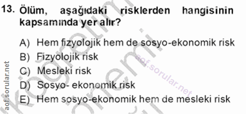 13. soru: Ölüm, aşağıdaki risklerden hangisinin kapsamında yer alır? A) Hem fizyolojik hem de sosyo-ekonomik risk B) Fizyolojik…
