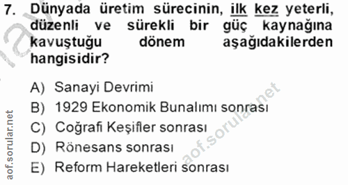 7. soru: Dünyada üretim sürecinin, ilk kez yeterli, düzenli ve sürekli bir güç kaynağına kavuştuğu dönem aşağıdakilerden hangi…
