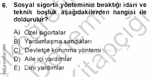 6. soru: Sosyal sigorta yönteminin bıraktığı idari ve teknik boşluk aşağıdakilerden hangisi ile doldurulur? A) Özel sigortalar…