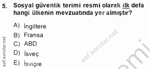 5. soru: Sosyal güvenlik terimi resmi olarak ilk defa hangi ülkenin mevzuatında yer almıştır? A) ingiltere B) Fransa C) ABD D)…