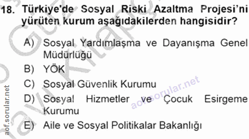 18. soru: Türkiye'de Sosyal Riski Azaltma Projesi'ni yürüten kurum aşağıdakilerden hangisidir? A) Sosyal, Yardımlaşma ve Dayanı…