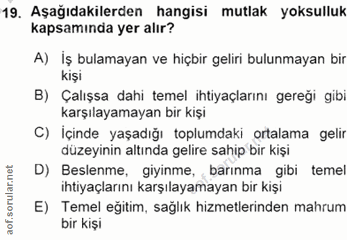 19. soru: Aşağıdakilerden hangisi mutlak yoksulluk kapsamında yer alır? A) İş bulamayan ve hiçbir geliri bulunmayan bir Kişi B)…