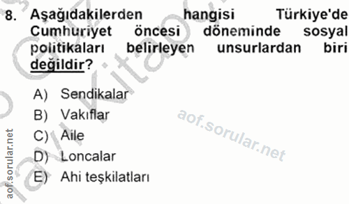 8. soru: Aşağıdakilerden hangisi Türkiye'de Cumhuriyet öncesi) döneminde sosyal politikaları belirleyen unsurlardan biri değil…