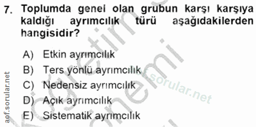 7. soru: Toplumda genel olan grubun karşı karşıya kaldığı ayrımcılık türü aşağıdakilerden hangisidir? A) Etkin ayrımcılık B) T…