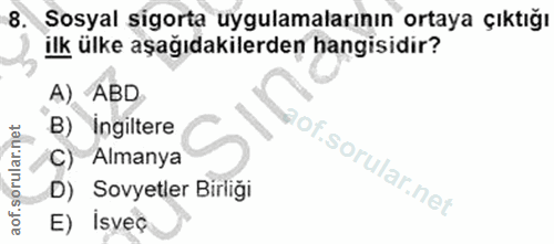8. soru: Sosyal sigorta uygulamalarının ortaya çıktığı ilk ülke aşağıdakilerden hangisidir? A) ABD B) Ingiltere C) Almanya lof…