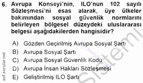 6. soru: Avrupa Konseyi'nin, ILO'nun 102 sayılı Sözleşmesi'ni esas alarak, üye ülkeler bakımından sosyal güvenlik normlarını b…