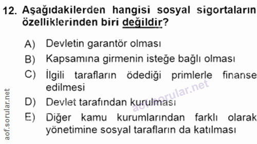 12. soru: Aşağıdakilerden hangisi sosyal sigortaların özelliklerinden biri değildir? A) Devletin garantör olması B) Kapsamına g…
