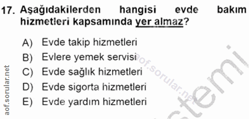 17. soru: Aşağıdakilerden hangisi evde bakım hizmetleri kapsamında yer almaz? A) Evde takip hizmetleri B) Evlere yemek servisi…