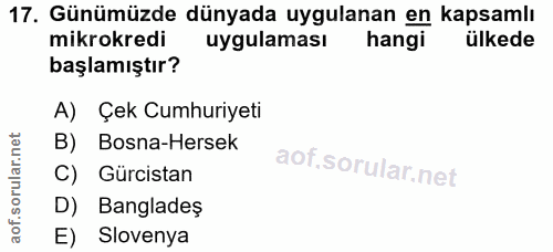 17. soru: Günümüzde dünyada uygulanan en kapsamlı mikrokredi uygulaması hangi ülkede başlamıştır? A) Çek Cumhuriyeti B) Bosna-H…