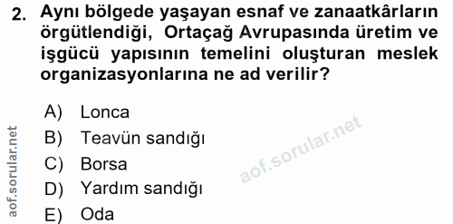 2. soru: Aynı bölgede yaşayan esnaf ve zanaatkârların örgütlendiği, Ortaçağ Avrupasında üretim ve işgücü yapısının temelini ol…