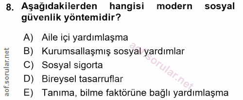 8. soru: Aşağıdakilerden hangisi modern sosyal güvenlik yöntemidir? A) Aile içi yardımlaşma B) Kurumsallaşmış sosyal yardımlar…