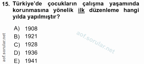 15. soru: Türkiye'de çocukların çalışma yaşamında korunmasına yönelik ilk düzenleme hangi yılda yapılmıştır? A) 1908 B) 1921 C)…