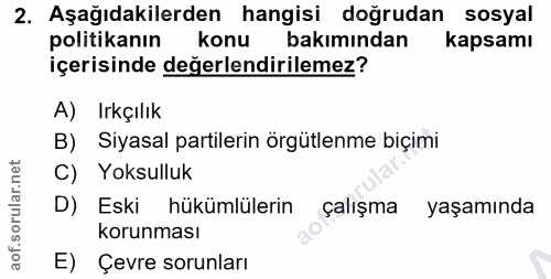 2. soru: Aşağıdakilerden hangisi doğrudan sosyal politikanın konu bakımından kapsamı içerisinde değerlendirilemez? A) Irkçılık…