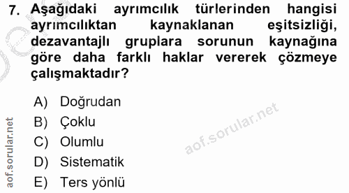 7. soru: Aşağıdaki ayrımcılık türlerinden hangisi ayrımcılıktan kaynaklanan eşitsızligl, dezavantajlı gruplara sorunun kaynağı…