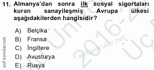 11. soru: Almanya'dan sonra ilk sosyal sigortaları kuran sanayileşmiş Avrupa ülkesi aşağıdakilerden hangisidir? A) Belçika B) F…