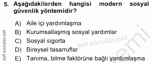 5. soru: Aşağıdakilerden hangisi modern sosyal güvenlik yöntemidir? A) Aile içi yardımlaşma B) Kurumsallaşmış sosyal yardımlar…