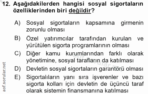 12. soru: Aşağıdakilerden hangisi sosyal sigortaların özelliklerinden biri değildir? A) Sosyal sigortaların kapsamına girmenin…