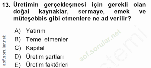 13. soru: Üretimin gerçekleşmesi için gerekli olan doğal kaynaklar, sermaye, emek ve müteşebbis gibi etmenlere ne ad verilir? A…