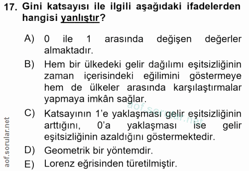 17. soru: Gini katsayısı ile ilgili aşağıdaki ifadelerden hangisi yanlıştır? A) O ile 1 arasında değişen değerler almaktadır. B…