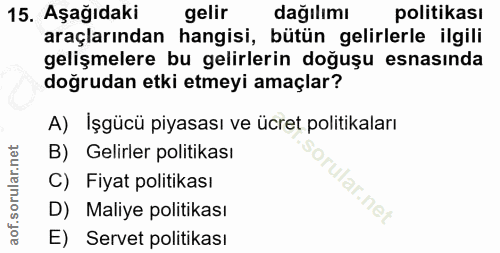 15. soru: Aşağıdaki gelir dağılımı politikası araçlarından hangisi, bütün gelirlerle ilgili gelişmelere bu gelirlerin doğuşu es…