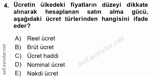 4. soru: Ucretin ülkedeki fiyatların düzeyi dikkate alınarak hesaplanan satın alma gücü, aşağıdaki ücret türlerinden hangisini…