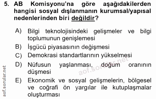 5. soru: AB Komisyonu'na göre aşağıdakilerden hangisi sosyal dışlanmanın kurumsal/yapısal nedenlerinden biri değildir? A) Bilg…