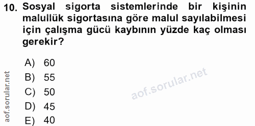10. soru: Sosyal sigorta sistemlerinde bir kişinin malullük sigortasına göre malul sayılabilmesi için çalışma gücü kaybının yüz…
