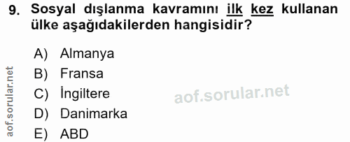 9. soru: Sosyal dışlanma kavramını ilk kez kullanan ülke aşağıdakilerden hangisidir? A) Almanya B) Fransa C) Ingiltere D) Dani…