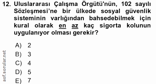 12. soru: Uluslararası Çalışma Örgütü'nün, 102 sayılı Sözleşmesi'ne bir ülkede sosyal güvenlik sisteminin varlığından bahsedebi…