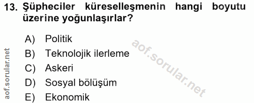 13. soru: Şüpheciler küreselleşmenin hangi boyutu üzerine yoğunlaşırlar? A) Politik B) Teknolojik ilerleme C) Askeri D) Sosyal…