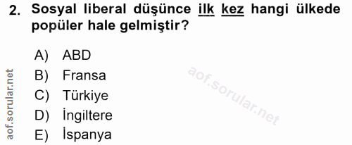 2. soru: Sosyal liberal düşünce ilk kez hangi ülkede popüler hale gelmiştir? A) ABD B) Fransa C) Türkiye D) Ingiltere E) İspanya