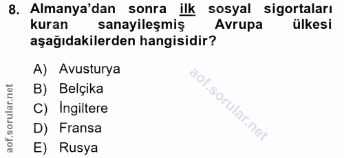 8. soru: Almanya'dan sonra ilk sosyal sigortaları kuran sanayileşmiş Avrupa ülkesi aşağıdakilerden hangisidir? A) Avusturya B)…