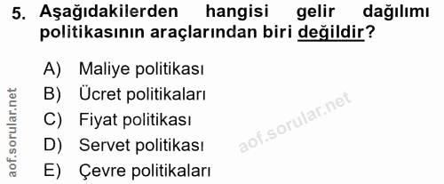 5. soru: Aşağıdakilerden hangisi gelir dağılımı politikasının araçlarından biri değildir? A) Maliye politikası B) Ücret politi…