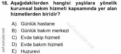 18. soru: Aşağıdakilerden hangisi yaşlılara yönelik kurumsal bakım hizmeti kapsamında yer alan hizmetlerden biridir? A) Günlük…