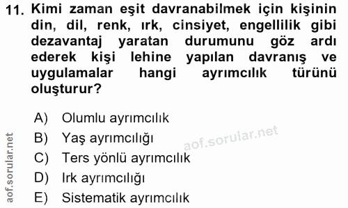 11. soru: Kimi zaman eşit davranabilmek için kişinin din, dil, renk, ırk, cinsiyet, engellilik gibi dezavantaj yaratan durumunu…