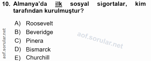 10. soru: Almanya'da ilk sosyal sigortalar, kim tarafindan kurulmuştur? A) Roosevelt B) Beveridge C) Pinera D) Bismarck E) Chur…