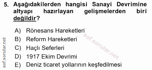 5. soru: Aşağıdakilerden hangisi Sanayi Devrimine altyapı hazırlayan gelişmelerden biri değildir? A) Rönesans Hareketleri B) R…