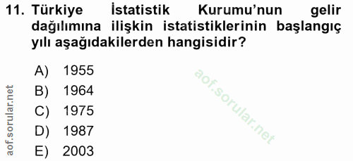 11. soru: Türkiye İstatistik Kurumu'nun gelir dağılımına ilişkin istatistiklerinin başlangıç yılı aşağıdakilerden hangisidir? A…
