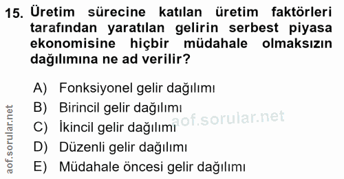 15. soru: Üretim sürecine katılan üretim faktörleri tarafından yaratılan gelirin serbest piyasa ekonomisine hiçbir müdahale olm…